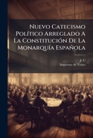 Nuevo Catecismo PolÃ-tico Arreglado A La ConstituciÃ3n De La MonarquÃ-a Española (Spanish Edition) 1024673812 Book Cover
