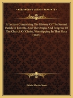 A Lecture Comprising The History Of The Second Parish In Beverly, And The Origin And Progress Of The Church Of Christ, Worshipping In That Place 1169571662 Book Cover