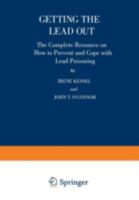 Getting the Lead Out: The Complete Resource on How to Prevent and Cope With Lead Poisoning 0306455269 Book Cover