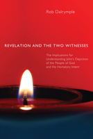 Revelation and the Two Witnesses: The Implications for Understanding John's Depiction of the People of God and His Hortatory Intent 1610971388 Book Cover