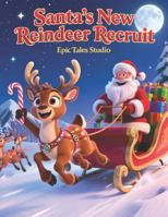 Santa’s New Reindeer Recruit: A Magical Christmas Story About Courage, Friendship, and Believing in Yourself B0G3HWL7L2 Book Cover