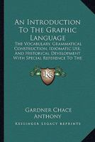 An Introduction to the Graphic Language: The Vocabulary, Grammatical Construction, Idiomatic Use, and Historical Development, with Special Reference to the Reading of Drawings 101846011X Book Cover