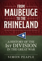 From Maubeuge to the Rhineland: History of the 1st Division in the Great War 191286620X Book Cover