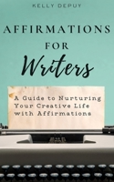 Affirmations for Writers: A Guide to Nurturing Your Creative Life with Affirmations B0924121YK Book Cover
