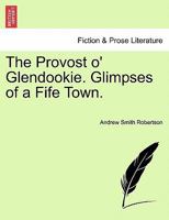 The Provost o' Glendookie. Glimpses of a Fife Town. 1241405743 Book Cover