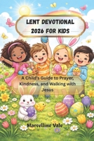 Lent Devotional 2026 for Kids: A Child’s Guide to Prayer, Kindness, and Walking with Jesus B0GPKZHDVT Book Cover