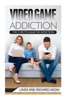 Video Game Addiction: The Cure to the Game Addiction 1537031740 Book Cover