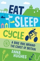 Eat, Sleep, Cycle: A Bike Ride Around the Coast of Britain 1849536872 Book Cover