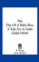 The Day Of A Baby Boy: A Tale For A Little Child 1120874785 Book Cover