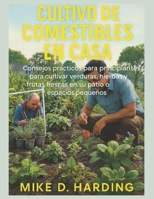 CULTIVO DE COMESTIBLES EN CASA: Consejos prácticos para principiantes para cultivar verduras, hierbas y frutas frescas en su patio o espacios pequeños (Spanish Edition) B0FL76F75N Book Cover