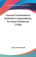 Graecae Grammaticae Institutio Compendiaria, In Usum Scholarum (1789) 1120198291 Book Cover