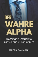 Der wahre Alpha: Dominanz, Respekt & echte Freiheit verkörpern (Gentleman's Bookclub) (German Edition) B0FJ7C35HZ Book Cover