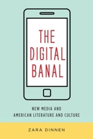 The Digital Banal: New Media and American Literature and Culture 0231184298 Book Cover