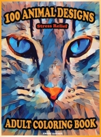 100 Animal Designs Adult Coloring Book: Anxiety Relief Coloring Book for Adults Escape and Unwind Adult Coloring Book 4217485247 Book Cover