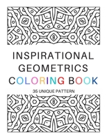 Inspirational Geometrics Coloring Book: 35 Unique Geometric Patterns & Designs - An Adult Coloring Book - Meditative Patterns for Stress Relief, Relaxation and Creativity B08CWCG5S7 Book Cover