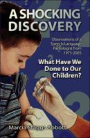 A Shocking Discovery: Observations of a Speech/Language Pathologist from 1975-2005: What Have We Done To Our Children? 1413799868 Book Cover