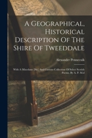 A Geographical, Historical Description Of The Shire Of Tweeddale: With A Miscelany [sic] And Curious Collection Of Select Scotish Poems. By A. P. M.d 1018639764 Book Cover