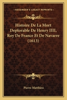 Histoire De La Mort Deplorable De Henry IIII, Roy De France Et De Navarre (1613) 2329220154 Book Cover