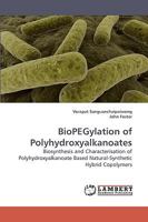 BioPEGylation of Polyhydroxyalkanoates: Biosynthesis and Characterisation of Polyhydroxyalkanoate Based Natural-Synthetic Hybrid Copolymers 3838316894 Book Cover
