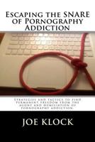 Escaping the Snare of Pornography Addiction: Strategies and Tactics to Help You Free Yourself from the Snare of Pornography Addiction. 1481901303 Book Cover