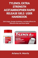 TYLENOL EXTRA STRENGTH ACETAMINOPHEN RAPID RELEASE GELS USER HANDBOOK: Safe Usage, Dosage Guidelines, and Side Effects for Effective Pain and Fever Relief B0FJFXS9L9 Book Cover