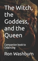 The Witch, the Goddess, and the Queen: Companion book to Child King (The Alternate Universe) B08P2WNNYJ Book Cover