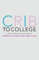 Crib to College: A Parents' (or Anyone's!) Crash Course in Pediatrics 1462072143 Book Cover