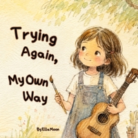 Trying Again, My Own Way: A Gentle Story About Trying New Things, Building Confidence, and Learning Through Mistakes B0H26JV2XN Book Cover