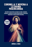 CORONILLA Y NOVENA A LA DIVINA MISERICORDIA: Un viaje de nueve días al corazón de Jesús, oraciones católicas, coronilla de la Divina Misericordia y ... en Santa Faustina Kowalska. (Spanish Edition) B0FXKZGT8X Book Cover