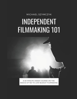 Independent Filmmaking 101: A 60 Minute Crash Course On The Basics Of No To Low Budget Filmmaking B0BXNPGDGN Book Cover