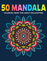 50 Mandala Coloring Book For Adult Relaxation: Adult Coloring Book Featuring Beautiful Mandalas Designed to Soothe the Soul (Vol.1) 1670536947 Book Cover