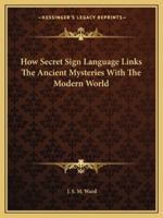 How Secret Sign Language Links The Ancient Mysteries With The Modern World 1425304842 Book Cover