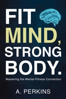 Fit Mind, Strong Body: Mastering the Mental-Fitness Connection 1967367396 Book Cover