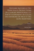 Histoire Naturelle Des Principales Productions De L'europe Méridionale Et Particulièrement De Celles Des Environs De Nice Et Des Alpes Maritimes; Volu 1022830805 Book Cover