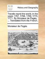 Travels round the world, in the years 1767, 1768, 1769, 1770, 1771. By Monsieur de Pagés, ... Translated from the French. 1142373487 Book Cover