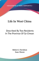 Life in West China: Described by Two Residents in the Province of Sz-Chwan 1022767607 Book Cover