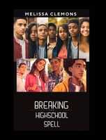 Breaking The High-School Spell: Friendship, Self-Discovery and the Journey to Adulthood B0CQ3XDN2S Book Cover
