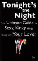 Love Coupons: Tonight's The Night ... Your Ultimate Guide to Sexy, Kinky Things to do With Your Lover (Love Coupon Style) 0976209055 Book Cover
