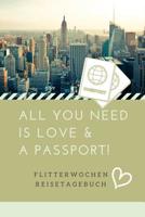 All You Need Is Love & a Passport! Flitterwochen Reisetagebuch: A5 52 Wochen Kalender f�r wundersch�ne Erinnerungen an die Flitterwochen! - Hochzeitsgeschenk - Reisetagbuch - Flitterwochentagebuch - H 1079409882 Book Cover