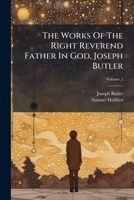 The Works Of ... Joseph Butler ... To Which Is Prefixed: An Account Of The Character And Writings Of The Author, Volume 2... 1010607774 Book Cover