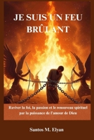 JE SUIS UN FEU BRÛLANT: Raviver la foi, la passion et le renouveau spirituel par la puissance de l’amour de Dieu B0GMMN69BY Book Cover