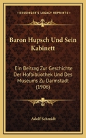 Baron H�psch Und Sein Kabinett: Ein Beitrag Zur Geschichte Der Hofbibliothek Und Des Museums Zu Darmstadt 1145228585 Book Cover