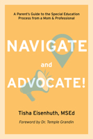 Navigate and Advocate!: A Parent's Guide to the Special Education Process Through a Parent/Professional Lens 1963367413 Book Cover