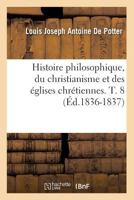 Histoire Philosophique, Du Christianisme Et Des A(c)Glises Chra(c)Tiennes. T. 8 (A0/00d.1836-1837) 2012672299 Book Cover