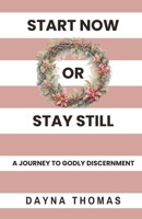 Start Now or Stay Still: A Journey to Godly Discernment B0H2Z8PYJ7 Book Cover