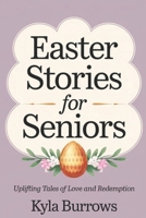 Easter Stories for Seniors: Uplifting Tales of Love and Redemption B0F23VJ4CF Book Cover