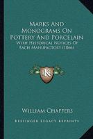 Marks and Monograms on Pottery and Porcelain: With Historical Notices of Each Manufactory Preceded by an Introductory Essay on the Vasa Fictilia of England, and Followed by a Copious Index... 1017774285 Book Cover