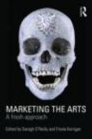 Marketing the Arts: A Fresh Approach 0415496853 Book Cover