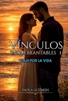 Vínculos Inquebrantables I. Viaje por la Vida: Novela sobre los vínculos que nos unen, elecciones que transforman y el poder del amor que trasciende ... en una capa de ficción. (Spanish Edition) B0F35QXZRW Book Cover