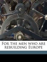 For the men who are rebuilding Europe 1175517267 Book Cover